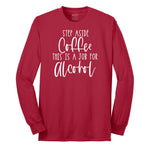 Step Aside Coffee this is a Job for Alcohol Long Sleeve Tee - Red