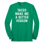 Tacos Make Me a Better Person Long Sleeve Tee - Kelly Green