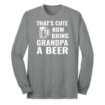 That's Cute Now Bring Grandpa a Beer Long Sleeve Tee - Athletic Grey