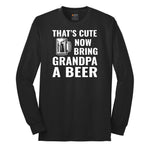 That's Cute Now Bring Grandpa a Beer Long Sleeve Tee - Jet Black