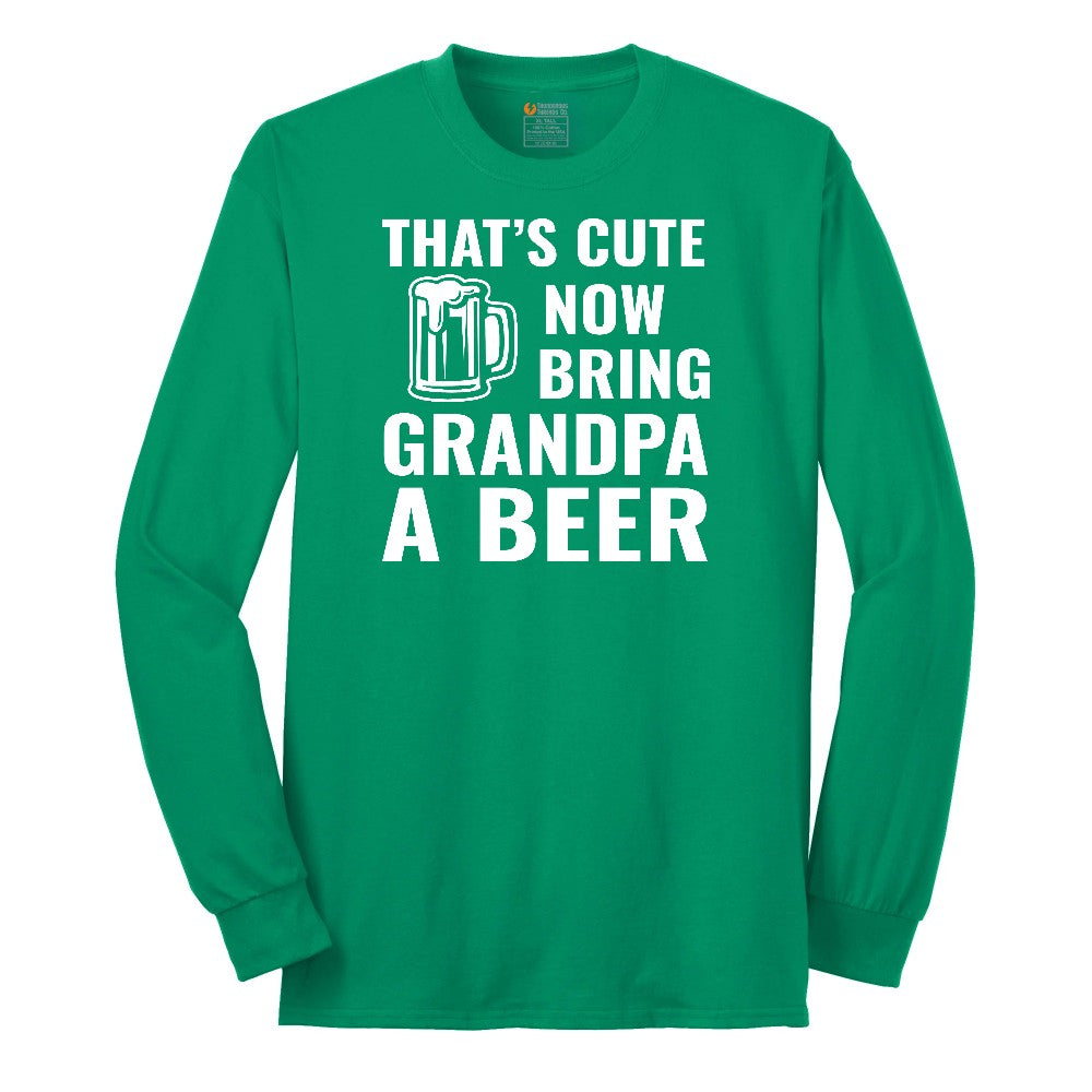 That's Cute Now Bring Grandpa a Beer Long Sleeve Tee - Kelly Green