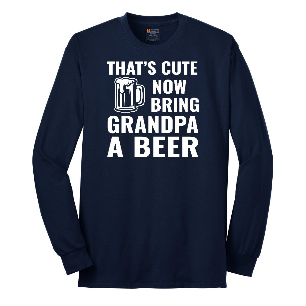 That's Cute Now Bring Grandpa a Beer Long Sleeve Tee - Navy