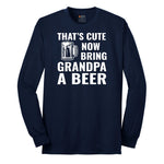 That's Cute Now Bring Grandpa a Beer Long Sleeve Tee - Navy