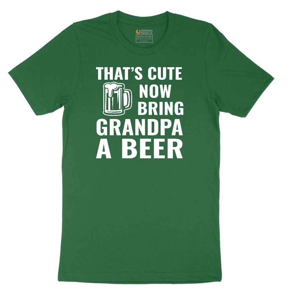 That's Cute Now Bring Grandpa a Beer Short Sleeve Tee - Athletic Kelly