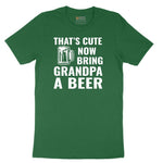 That's Cute Now Bring Grandpa a Beer Short Sleeve Tee - Athletic Kelly