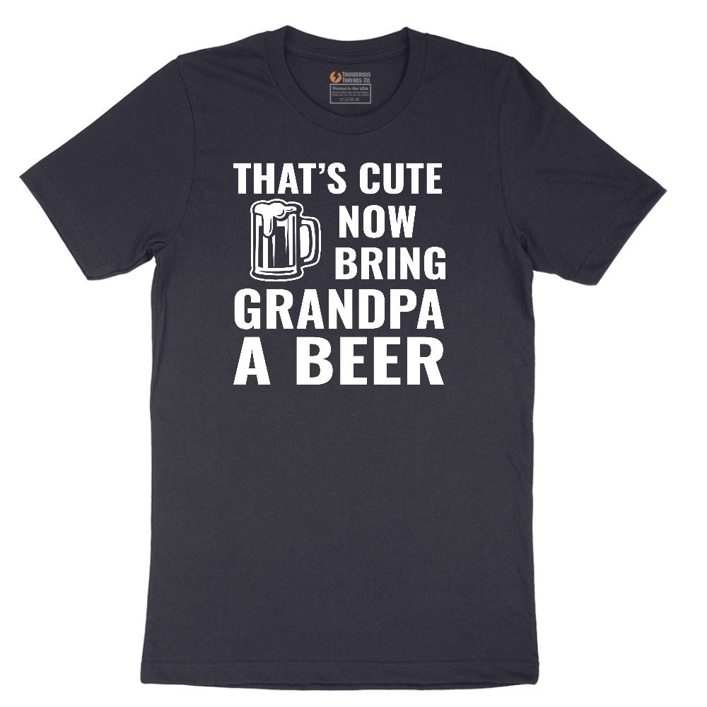 That's Cute Now Bring Grandpa a Beer Short Sleeve Tee - Deep Navy
