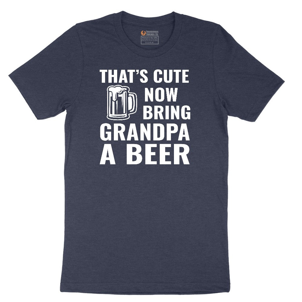 That's Cute Now Bring Grandpa a Beer Short Sleeve Tee - Heather Navy
