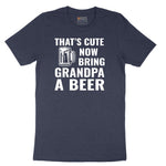 That's Cute Now Bring Grandpa a Beer Short Sleeve Tee - Heather Navy