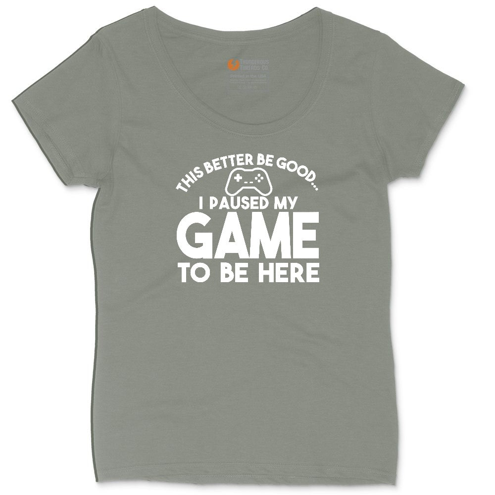 This Better Be Good I Paused My Game to Be Here - Mens & Ladies T-Shirt Ladies Curvy Tee - Bamboo Blackout
