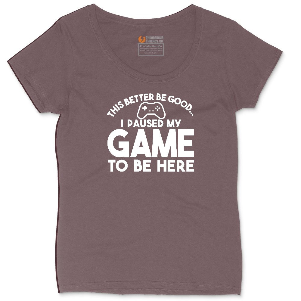 This Better Be Good I Paused My Game to Be Here - Mens & Ladies T-Shirt Ladies Curvy Tee - Sangria Blackout