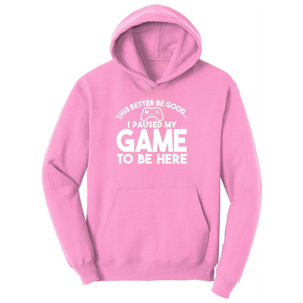 This Better Be Good I Paused My Game to Be Here - Mens & Ladies T-Shirt Ladies Hoodie - Candy Pink