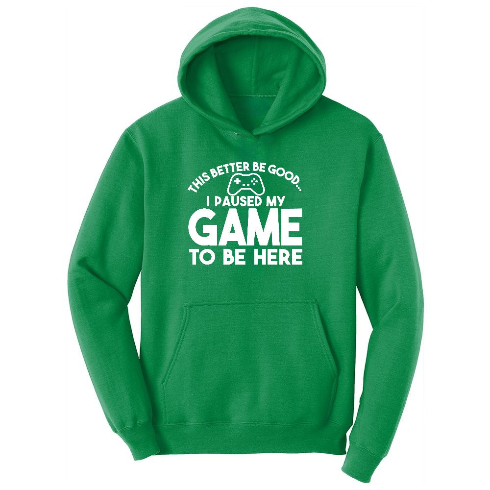 This Better Be Good I Paused My Game to Be Here - Mens & Ladies T-Shirt Ladies Hoodie - Kelly Green