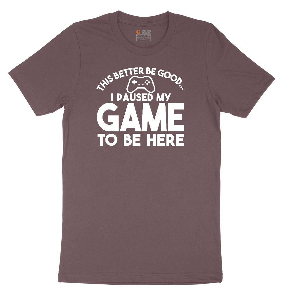 This Better Be Good I Paused My Game to Be Here - Mens & Ladies T-Shirt Ladies Short Sleeve Tee - Sangria Blackout