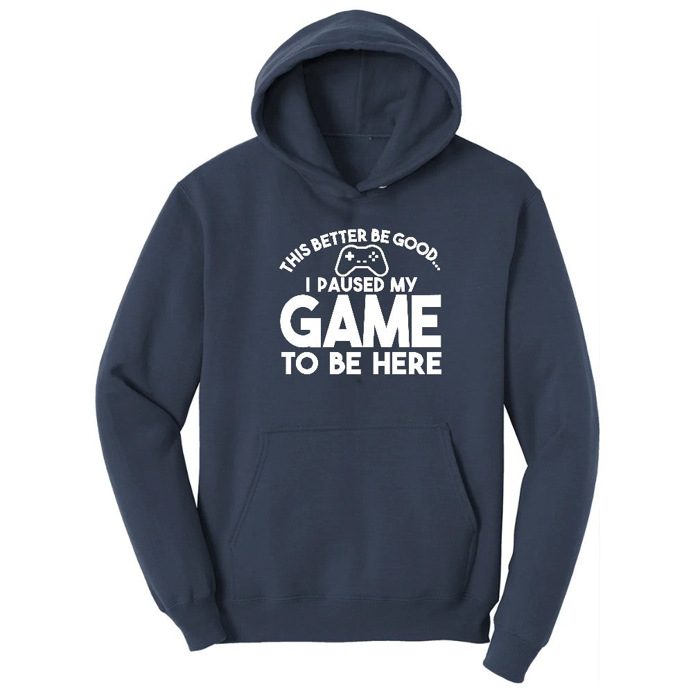 This Better Be Good I Paused My Game to Be Here - Mens & Ladies T-Shirt Hoodie - Navy