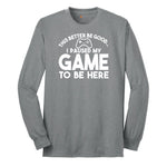 This Better Be Good I Paused My Game to Be Here - Mens & Ladies T-Shirt Long Sleeve Tee - Athletic Grey