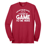This Better Be Good I Paused My Game to Be Here - Mens & Ladies T-Shirt Long Sleeve Tee - Red