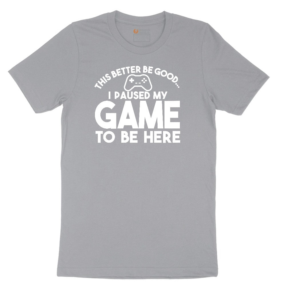 This Better Be Good I Paused My Game to Be Here - Mens & Ladies T-Shirt Short Sleeve Tee - Athletic Heather Grey