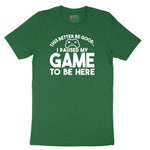 This Better Be Good I Paused My Game to Be Here - Mens & Ladies T-Shirt Short Sleeve Tee - Athletic Kelly
