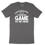 This Better Be Good I Paused My Game to Be Here - Mens & Ladies T-Shirt Short Sleeve Tee - Dark Heather Grey