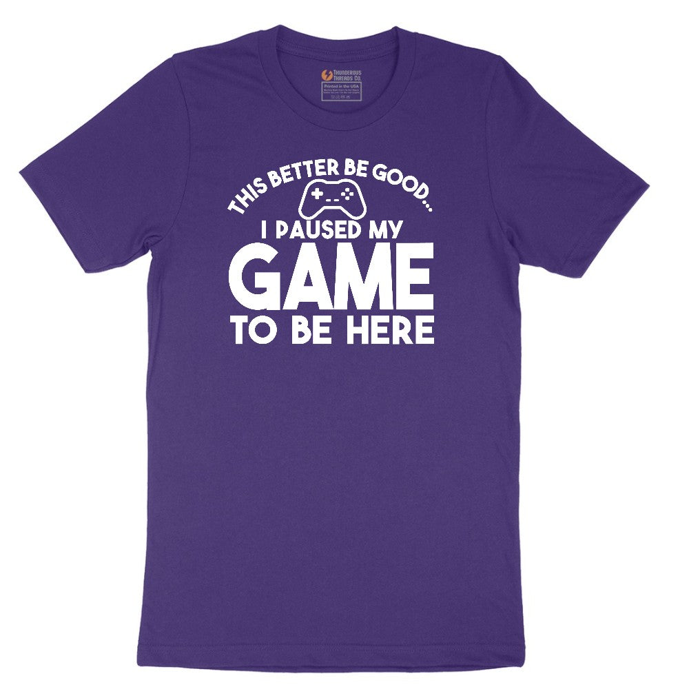 This Better Be Good I Paused My Game to Be Here - Mens & Ladies T-Shirt Short Sleeve Tee - Team Purple