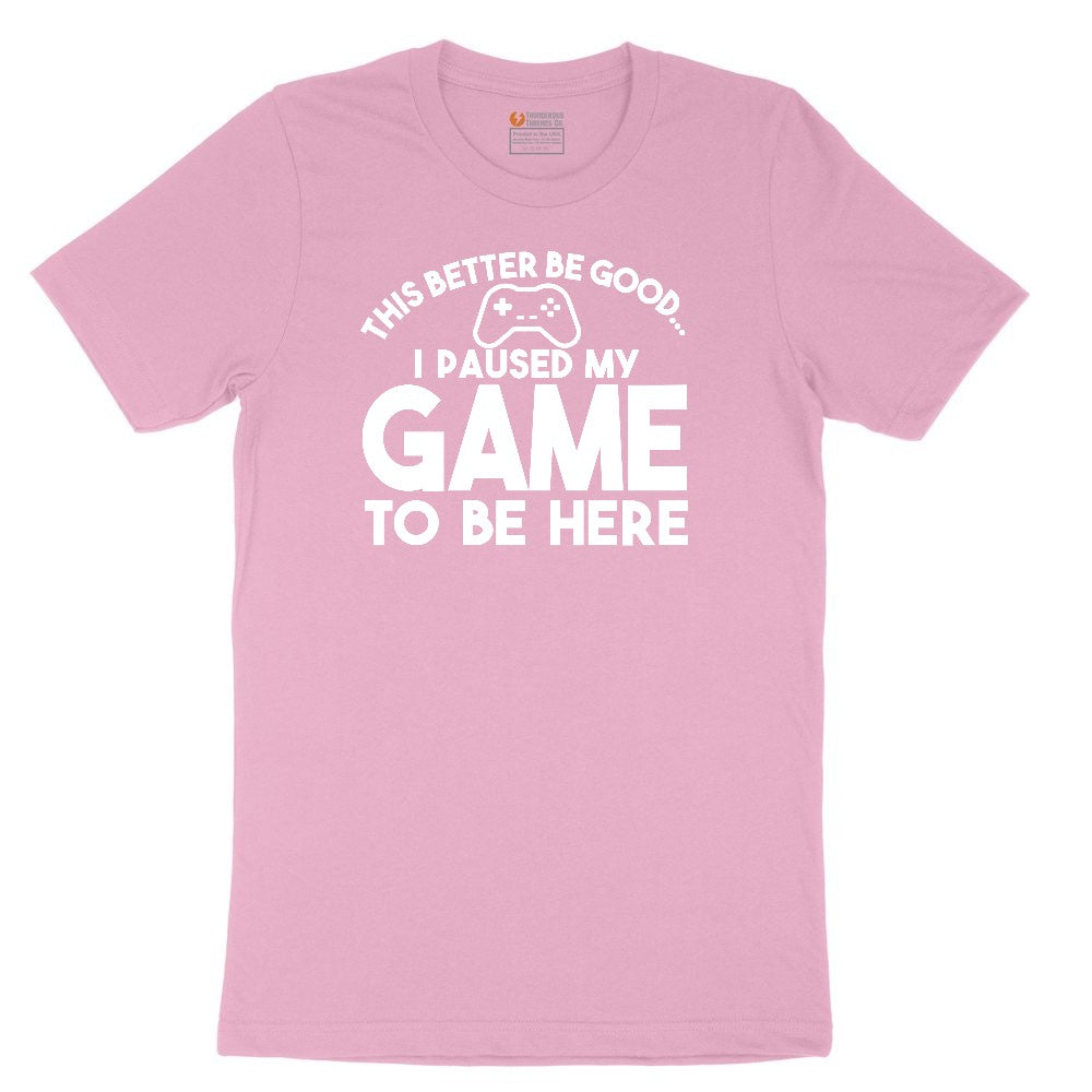 This Better Be Good I Paused My Game to Be Here - Mens & Ladies T-Shirt Toddler Short Sleeve Tee - Candy Pink