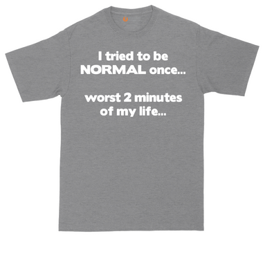 Tried to be Normal Once Worst Two Minutes of My Life tall t-shirt for men in Dark Heather Grey