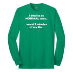 Tried to be Normal Once Worst Two Minutes of My Life Long Sleeve Tee - Kelly Green