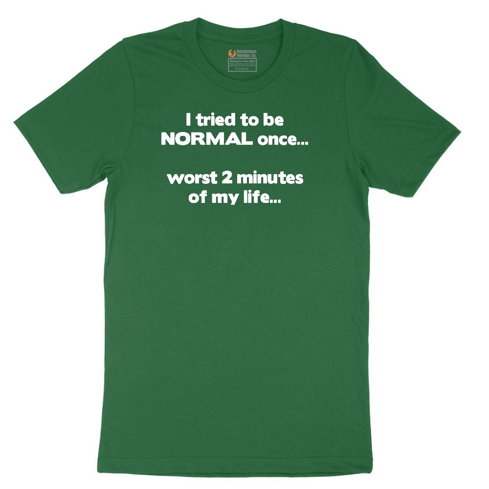 Tried to be Normal Once Worst Two Minutes of My Life - Mens & Ladies T-Shirt Short Sleeve Tee - Athletic Kelly