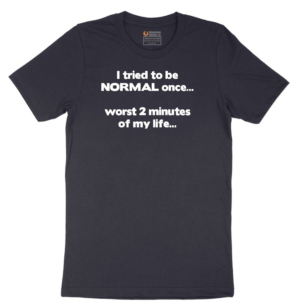 Tried to be Normal Once Worst Two Minutes of My Life - Mens & Ladies T-Shirt Short Sleeve Tee - Deep Navy