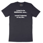 Tried to be Normal Once Worst Two Minutes of My Life - Mens & Ladies T-Shirt Short Sleeve Tee - Deep Navy
