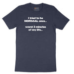 Tried to be Normal Once Worst Two Minutes of My Life - Mens & Ladies T-Shirt Short Sleeve Tee - Heather Navy