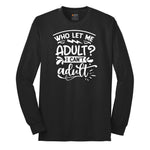 Who Let Me Adult - Mens & Ladies T-Shirt Long Sleeve Tee - Jet Black