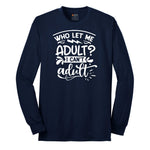 Who Let Me Adult - Mens & Ladies T-Shirt Long Sleeve Tee - Navy