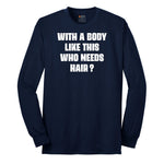 With a Body Like This Who Needs Hair Long Sleeve Tee - Navy