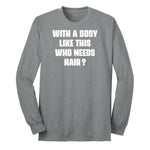 With a Body Like This Who Needs Hair - Mens T-Shirt Long Sleeve Tee - Athletic Grey