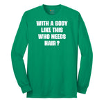 With a Body Like This Who Needs Hair - Mens T-Shirt Long Sleeve Tee - Kelly Green