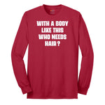With a Body Like This Who Needs Hair - Mens T-Shirt Long Sleeve Tee - Red