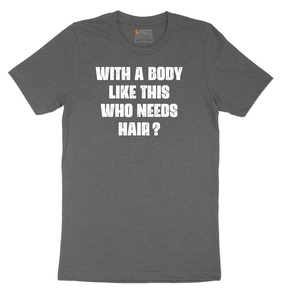 With a Body Like This Who Needs Hair - Mens T-Shirt Short Sleeve Tee - Dark Heather Grey
