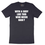With a Body Like This Who Needs Hair - Mens T-Shirt Short Sleeve Tee - Deep Navy