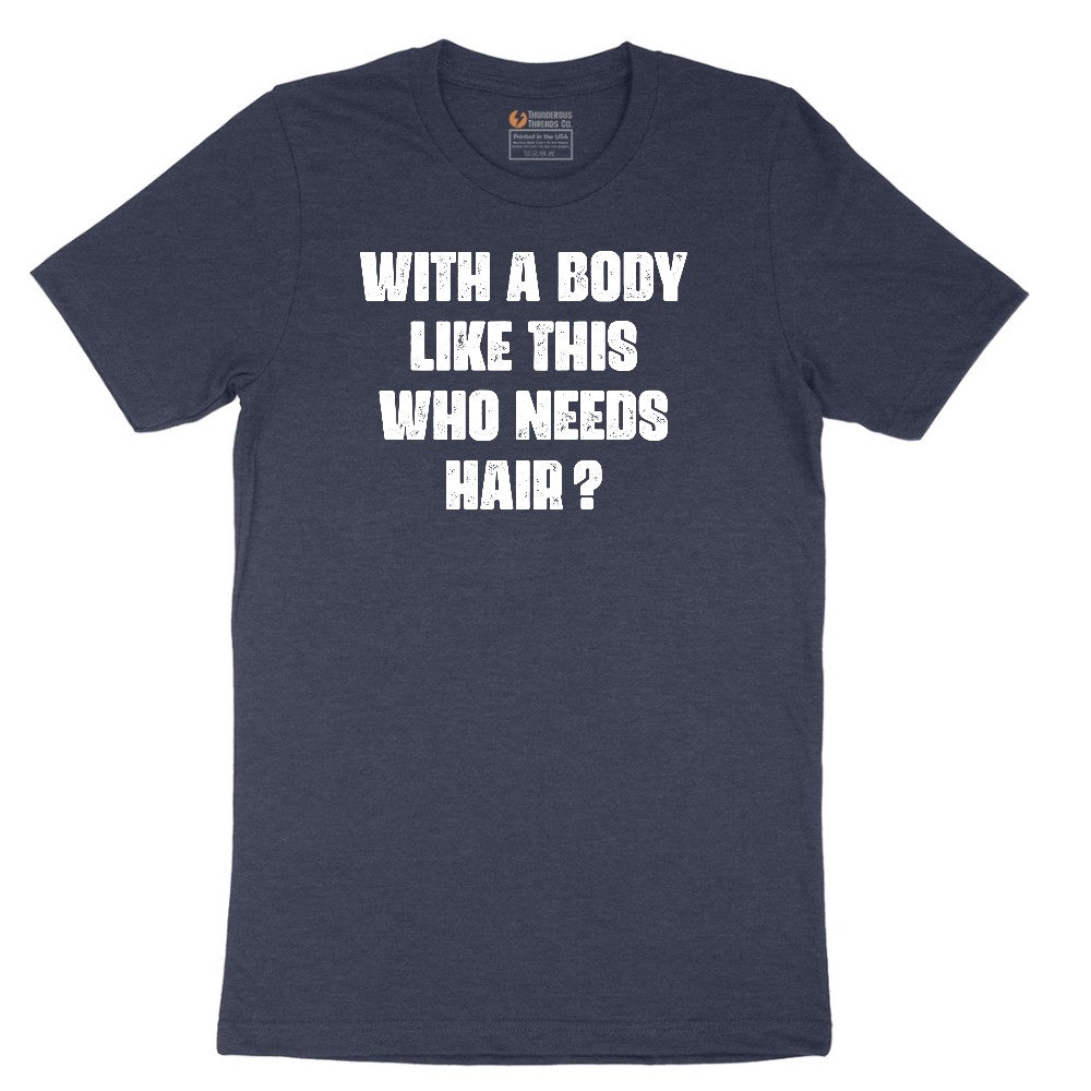 With a Body Like This Who Needs Hair - Mens T-Shirt Short Sleeve Tee - Heather Navy