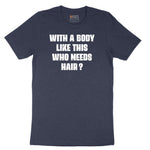 With a Body Like This Who Needs Hair - Mens T-Shirt Short Sleeve Tee - Heather Navy
