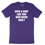 With a Body Like This Who Needs Hair - Mens T-Shirt Short Sleeve Tee - Team Purple