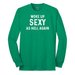 Woke Up Sexy as Hell Again - Mens & Ladies T-Shirt Long Sleeve Tee - Kelly Green