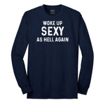 Woke Up Sexy as Hell Again - Mens & Ladies T-Shirt Long Sleeve Tee - Navy