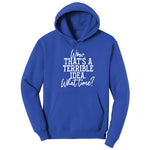 Wow Thats A Terrible Idea Hoodie - True Royal
