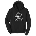 Wow Thats A Terrible Idea - Mens & Ladies T-Shirt Hoodie - Jet Black