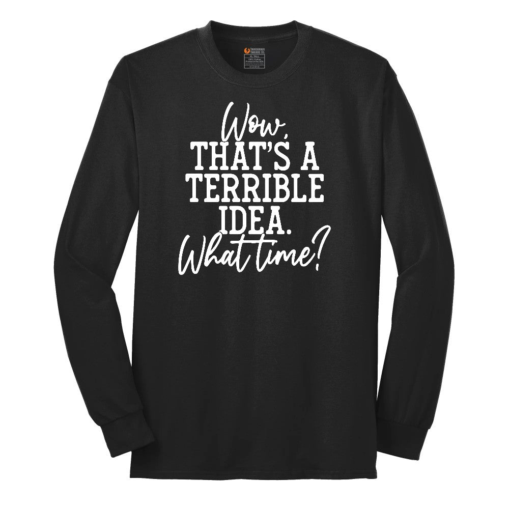 Wow Thats A Terrible Idea - Mens & Ladies T-Shirt Long Sleeve Tee - Jet Black