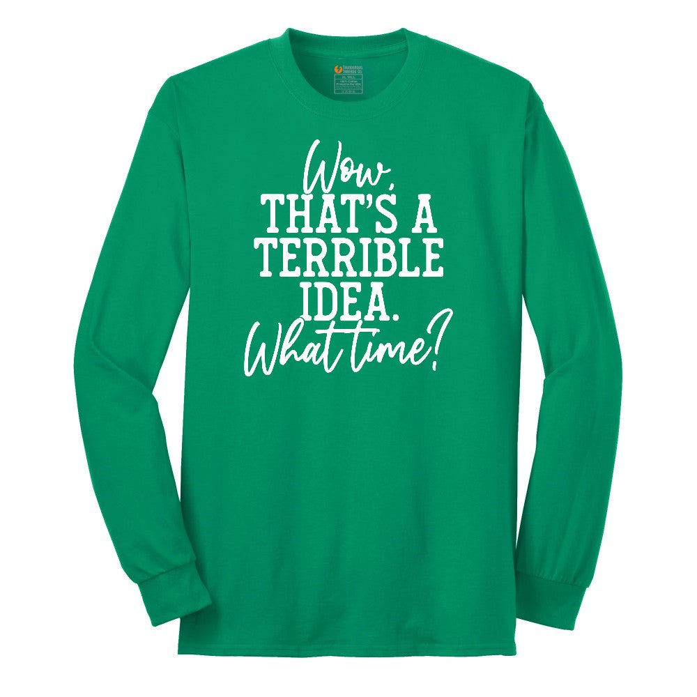 Wow Thats A Terrible Idea - Mens & Ladies T-Shirt Long Sleeve Tee - Kelly Green