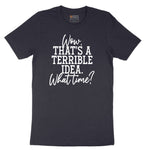 Wow Thats A Terrible Idea - Mens & Ladies T-Shirt Short Sleeve Tee - Deep Navy