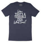 Wow Thats A Terrible Idea - Mens & Ladies T-Shirt Short Sleeve Tee - Heather Navy